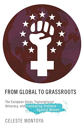 From Global to Grassroots: The European Union, Transnational Advocacy, and Combating Violence against Women (Oxford Studies in Gender and International Relations) von Oxford University Press, USA